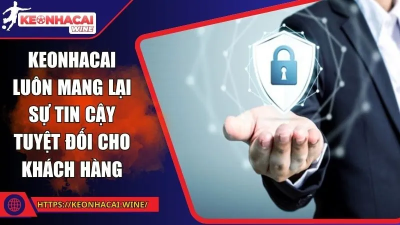 Keonhacai luôn mang lại sự tin cậy tuyệt đối cho khách hàng