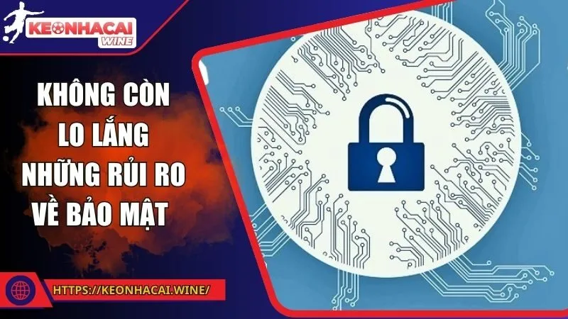 Không còn lo lắng những rủi ro về bảo mật