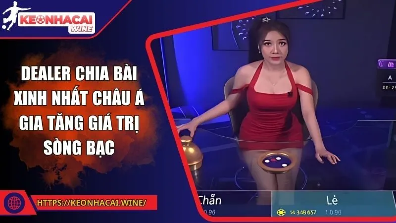 Dealer chia bài xinh nhất châu Á gia tăng giá trị sòng bạc