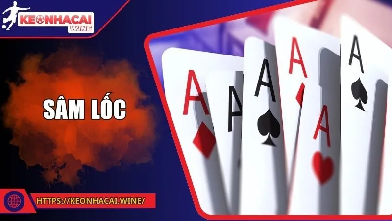 Sâm Lốc - Hướng Dẫn Chơi Chi Tiết Từ A - Z Tại Keonhacai