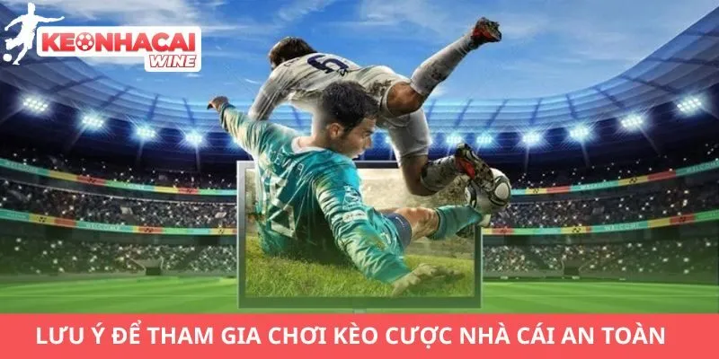 Lưu ý để tham gia chơi kèo cược nhà cái an toàn mỗi ngày